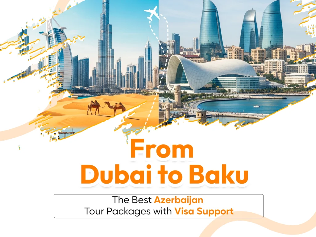 From Dubai to Baku: The Best Azerbaijan Tour Packages with Visa Support